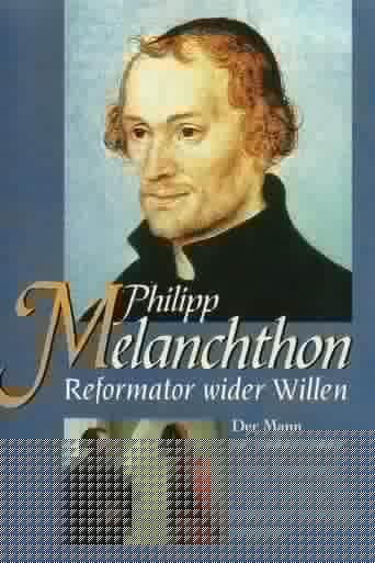 Philipp Melanchthon - Reformator wider Willen
