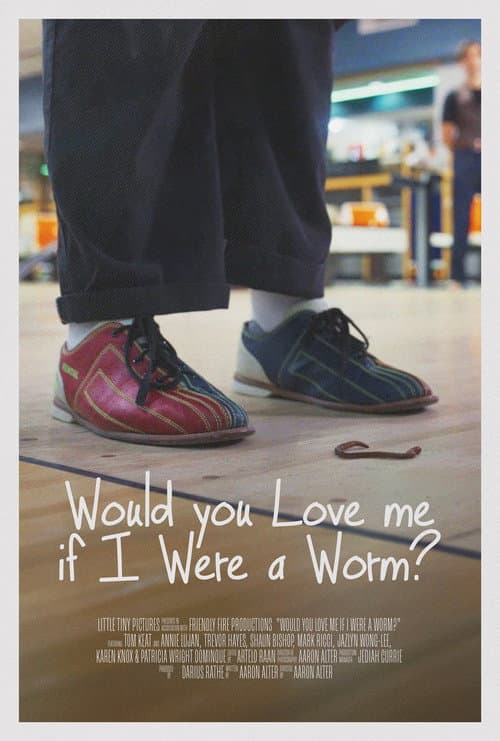 Would You Love Me If I Were A Worm?